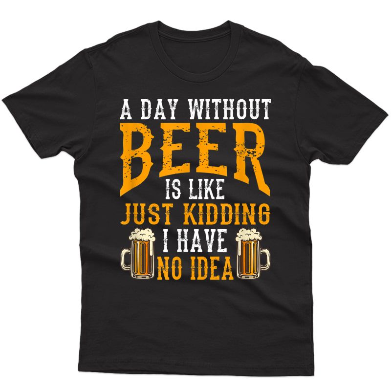 A Day Without Beer Is Like Just Ding I Have No Idea T-shirt