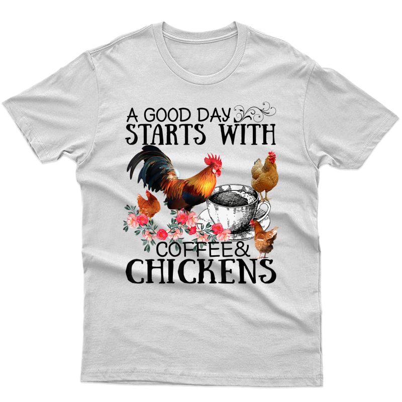 A Good Day Starts With Coffee And Chickens T-shirt Gift