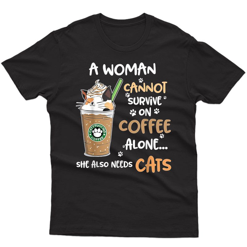 A Woman Cannot Survive On Coffee Alone She Also Needs Cats Shirts