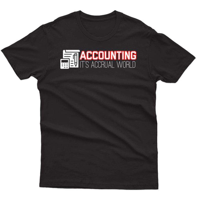 Accounting Its Accrual World Funny Saying Accountant Shirt