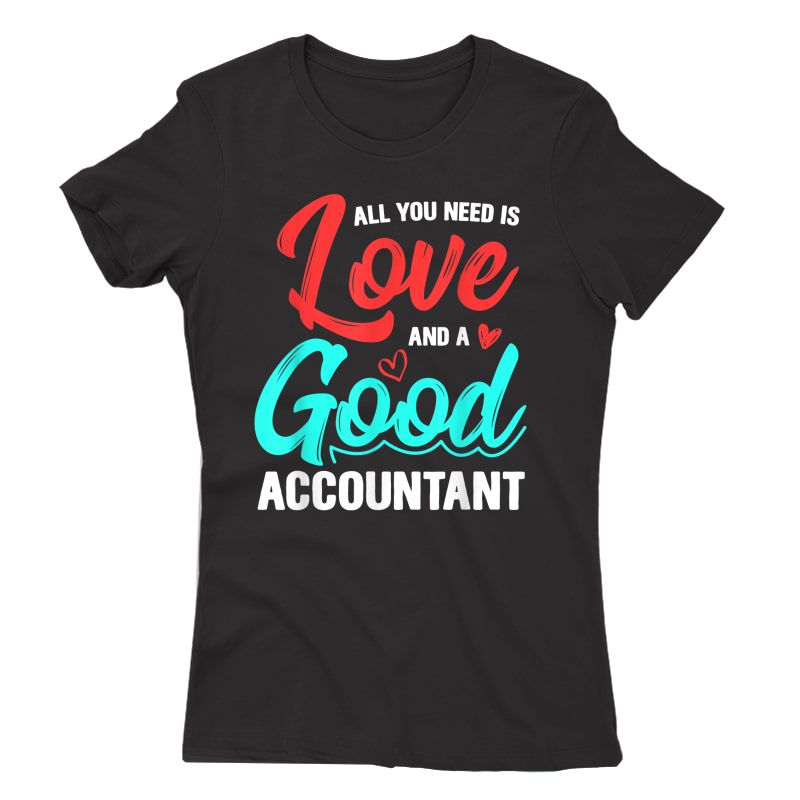 All You Need Is Love And Good Accountant Accounting Job Gift T-shirt