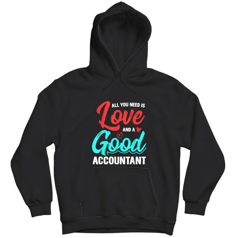 All You Need Is Love And Good Accountant Accounting Job Gift T-shirt Unisex Pullover Hoodie
