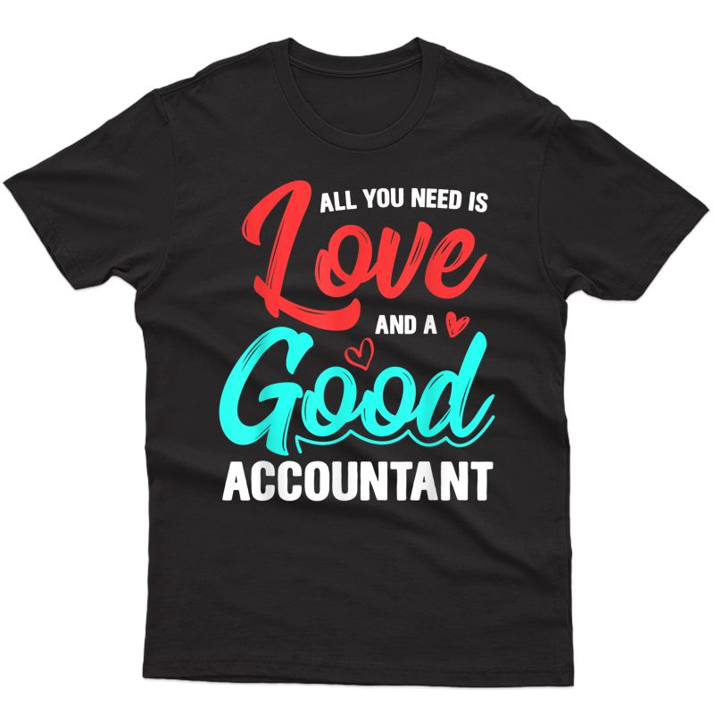 All You Need Is Love And Good Accountant Accounting Job Gift T-shirt
