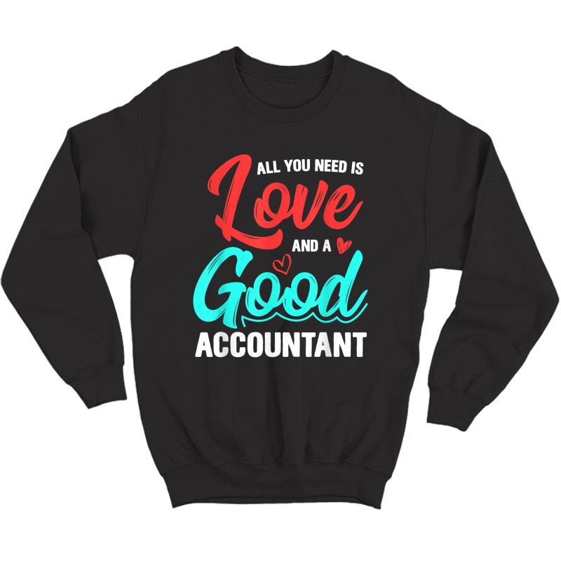 All You Need Is Love And Good Accountant Accounting Job Gift T-shirt Crewneck Sweater
