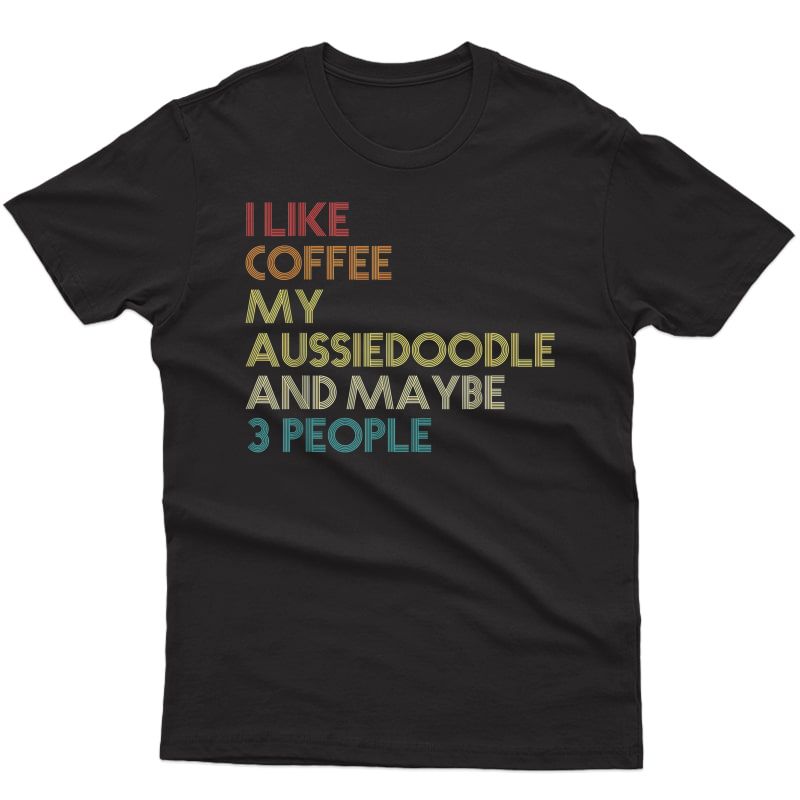 Aussiedoodle Dog Owner Coffee Lovers Quote Gift Vintage T-shirt