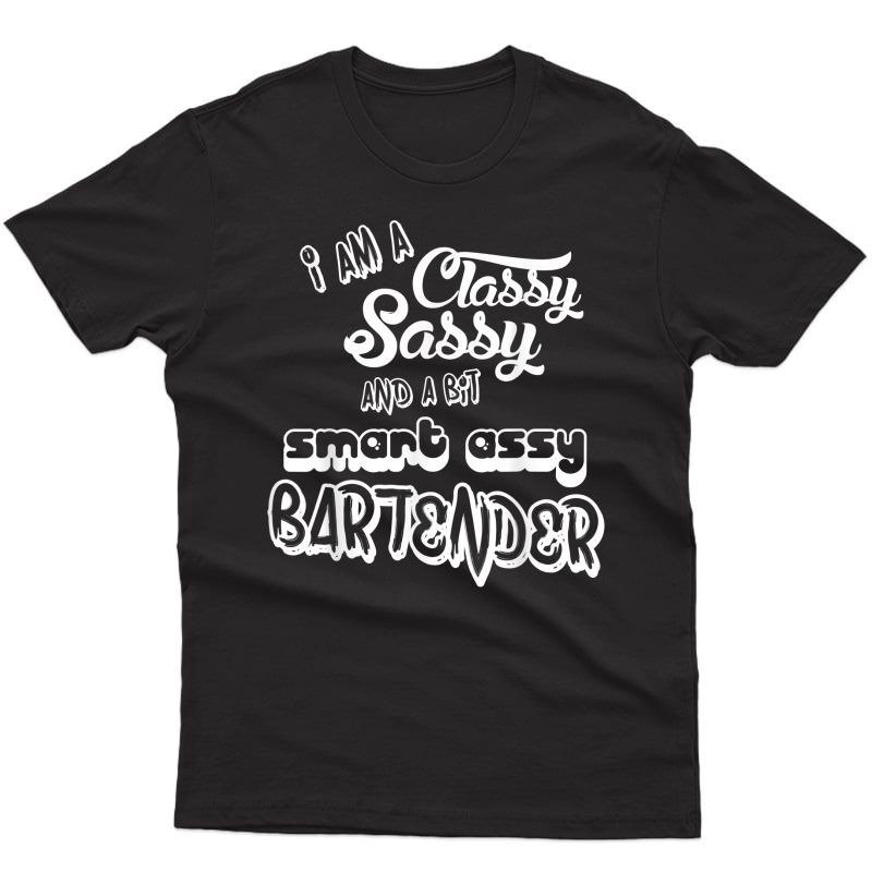 Bartender Classy Sassy Smart Assy T-shirt - Bartending Gifts T-shirt