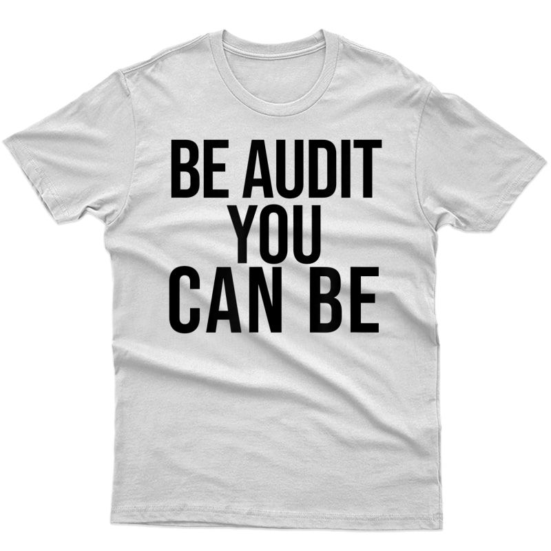 Be Audit You Can Be Funny Accounting And Cpa Gift T-shirt