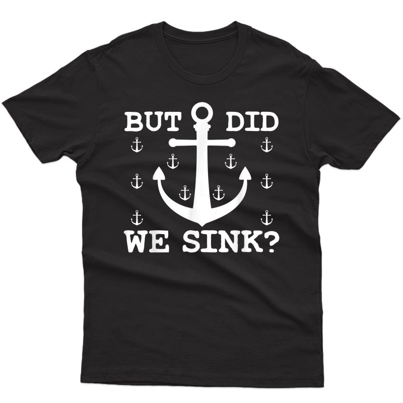 But Did We Sink? Funny Sailing Boating Boat Gift T-shirt