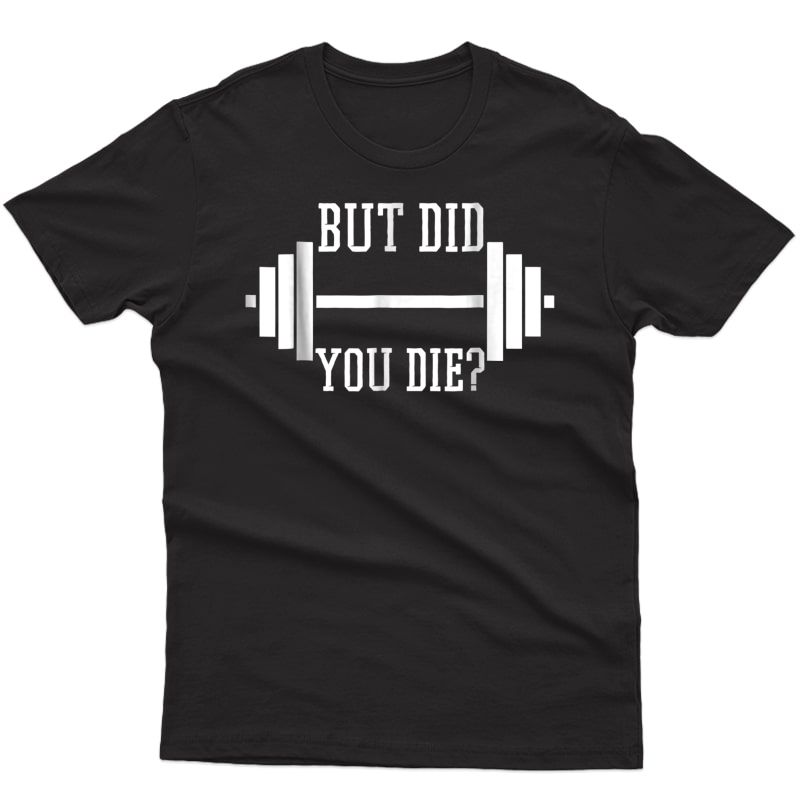 But Did You Die? Funny Gym Weight Lifting Ness T Shirt