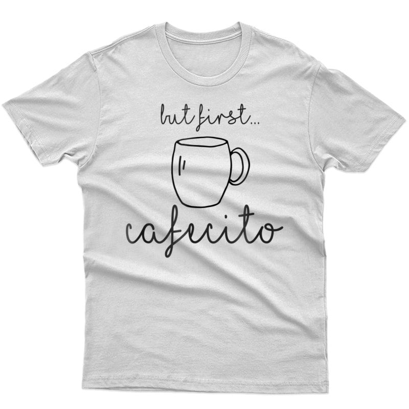 But First, Cafecito Shirt But First Coffee In Spanish