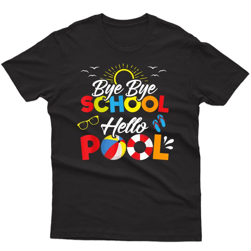 Bye Bye School Hello Pool Shirt Summer Student Funny Tea T-shirt