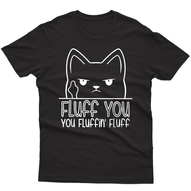 Cat Saying Sarcastic Fluff You Fluffin Fluff Cool Humorous T-shirt