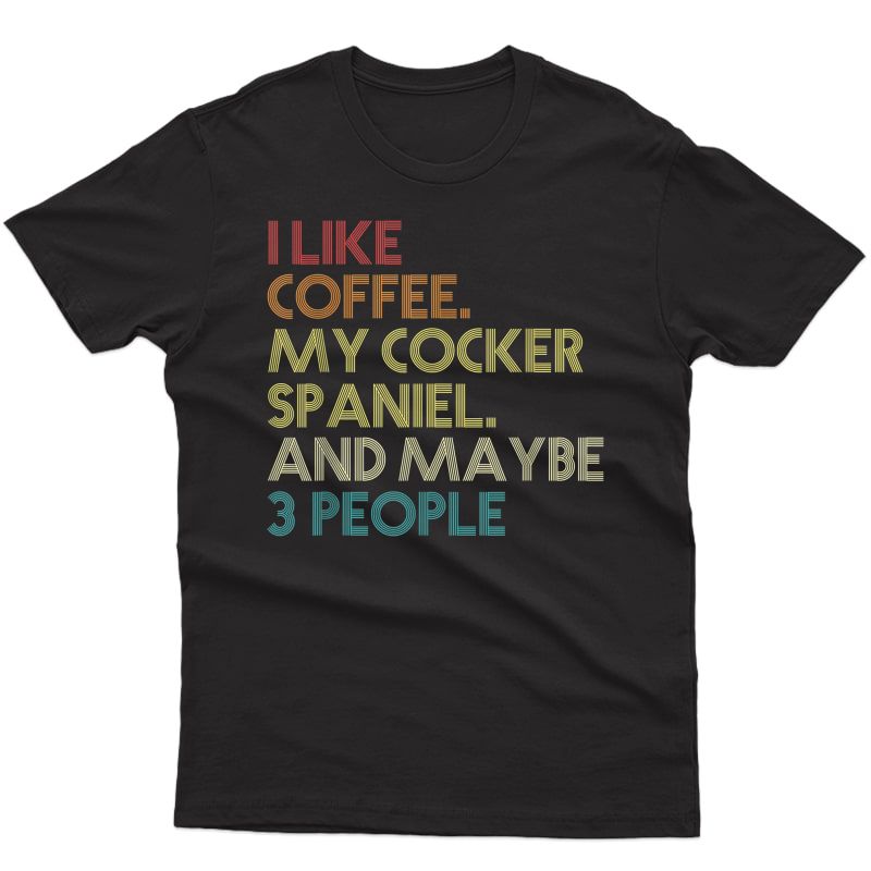 Cocker Spaniel Dog Owner Coffee Lovers Quote Gift Vintage T-shirt