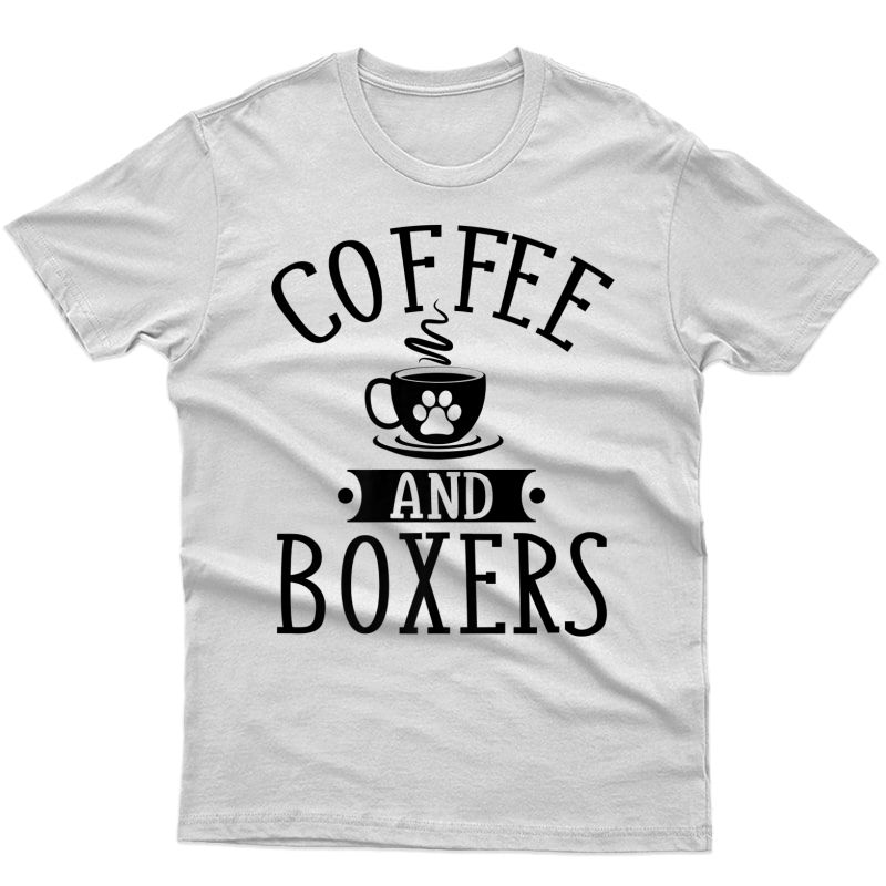 Coffee And Boxers - Boxer Dog Shirt Gift For Boxer Lover