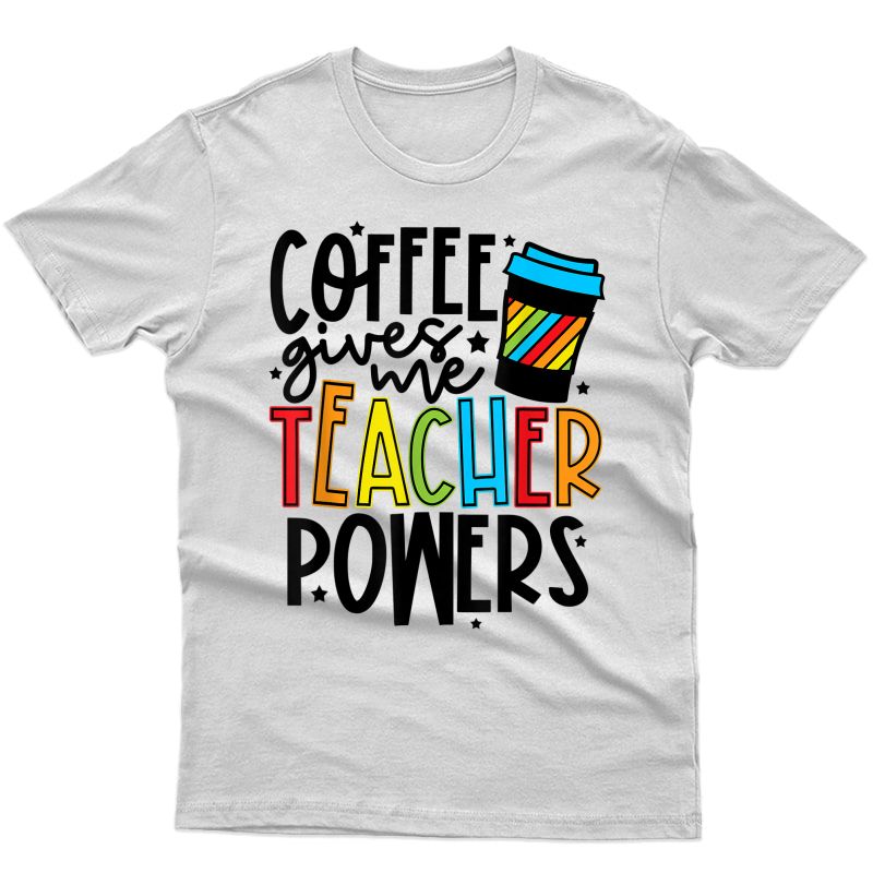 Coffee Gives Me Tea Powers Funny Tea School Gifts T-shirt