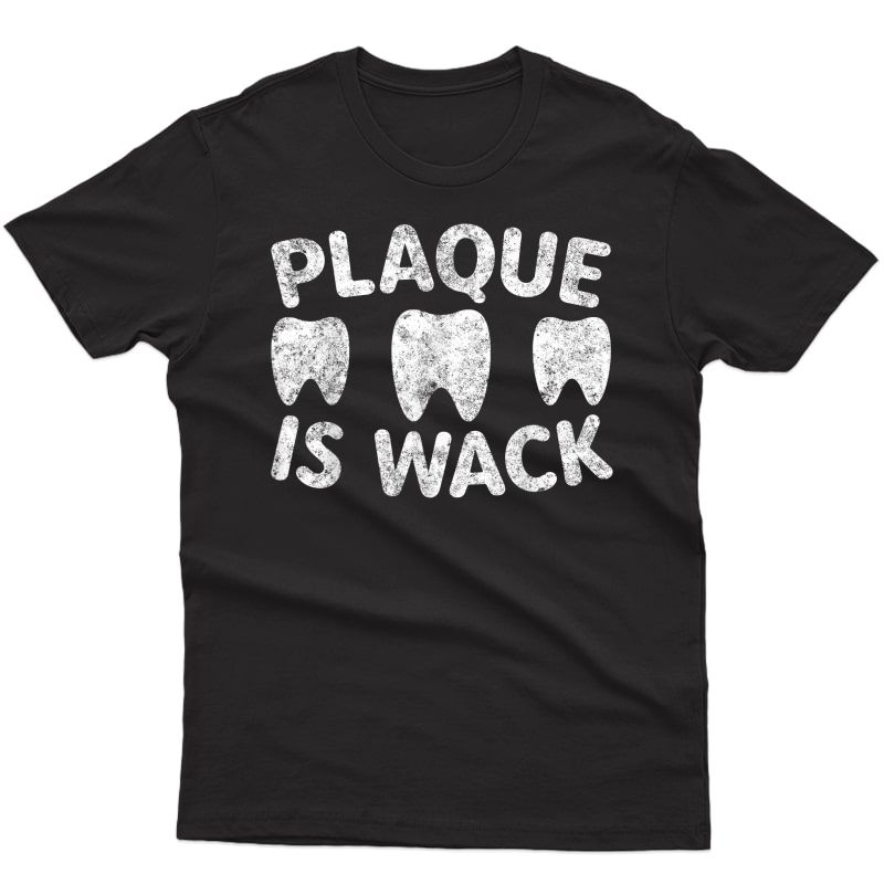 Cute Gift Funny Dentist Plaque Is Wack T-shirt
