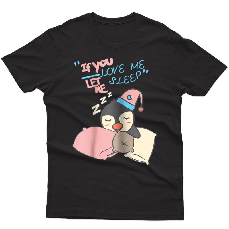 Cute Sleeping Penguin T-shirt | If You Love Me Let Me Sleep