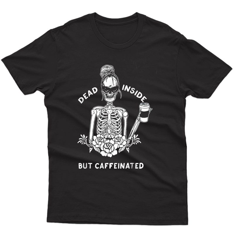 Dead Inside But Caffeinated Skeleton Flower Coffee Lover T-shirt
