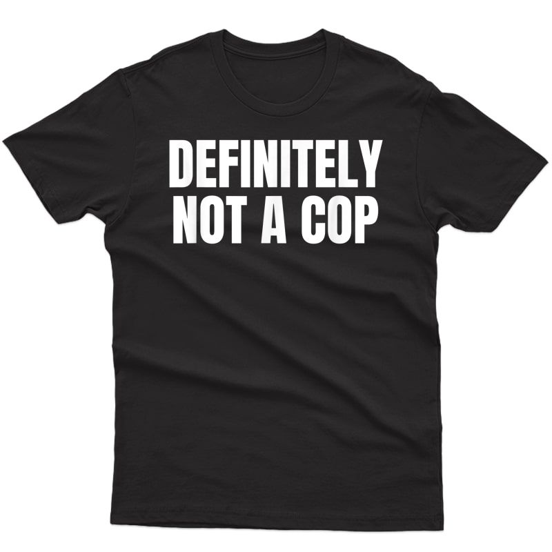Definitely Not A Cop Police Undercover Halloween T-shirt T-shirt