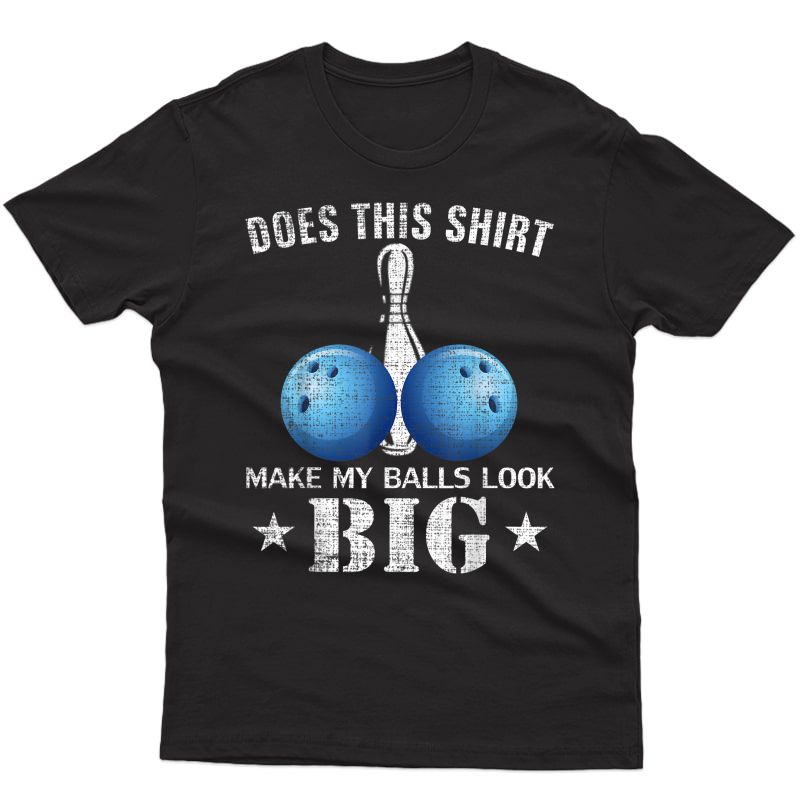 Does This Shirt Make My Ball Look Big T-shirt Funny Bowling