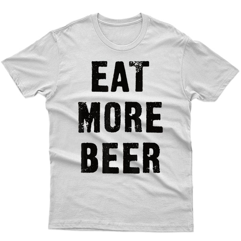 Eat More Beer For People With Humor Funny T-shirt