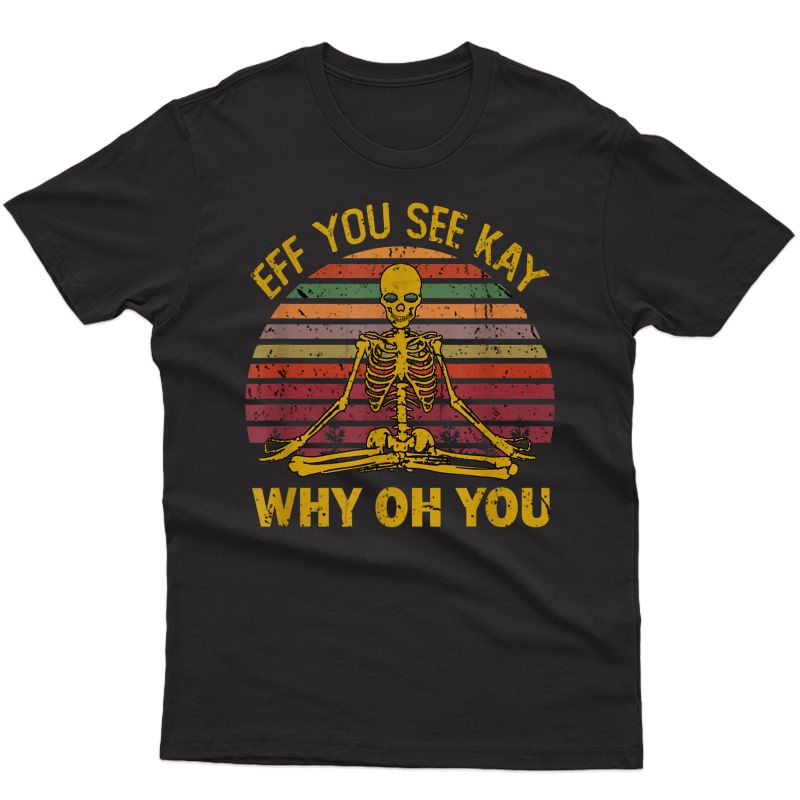 Eff You See Kay Why Oh U Skeleton Yoga Funny Costume Gift T-shirt