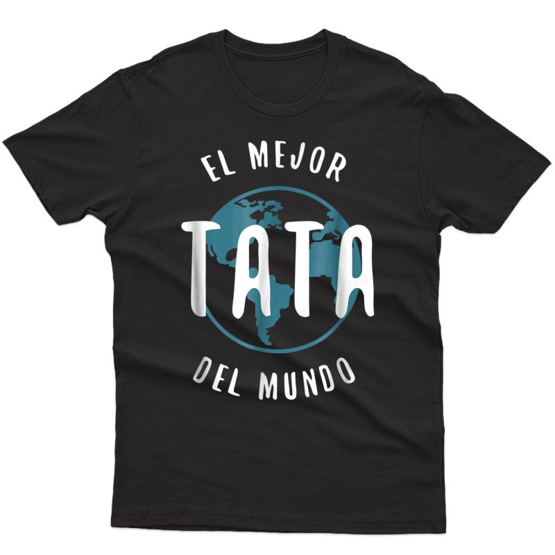 El Mejor Tata Del Mundo T Shirt Father's Day Love Proud Papa