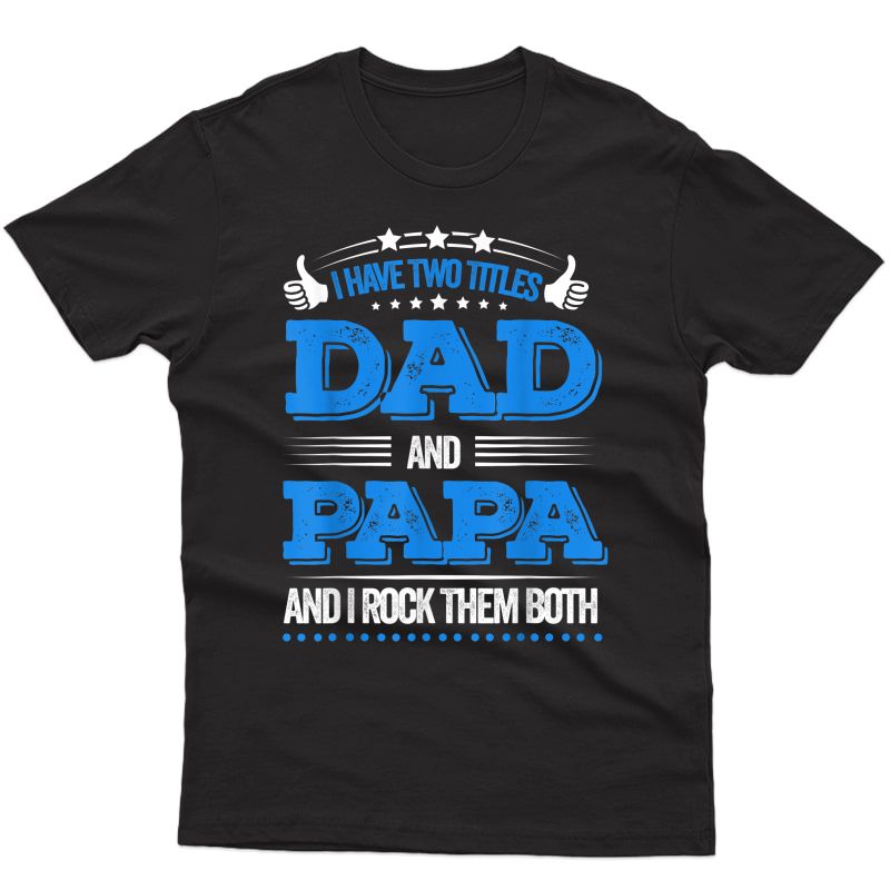 Father's Day I Have Two Titles Dad And Papa T Shirt T-shirt