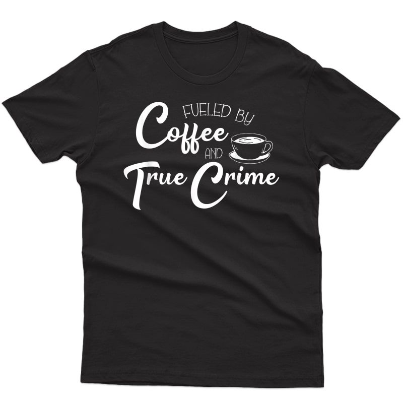 Fueled By Coffee True Crime Junkie Murderino T-shirt