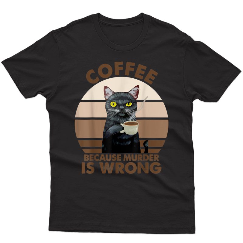 Funny Cat Coffee Because Murder Is Wrongs T-shirt