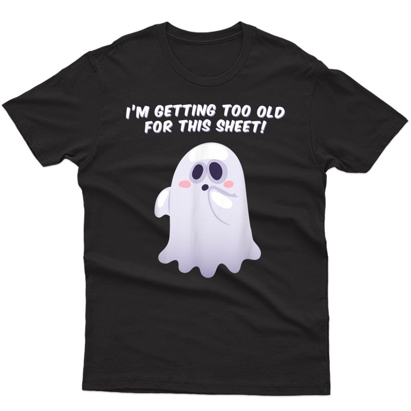 Funny Halloween I'm Too Old For This Sheet Tshirt Gift T-shirt