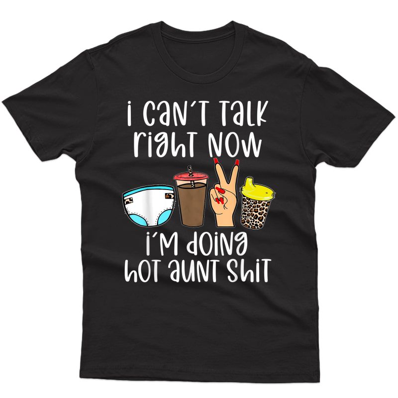 Funny I Can't Talk Right Now I'm Doing Hot Aunt Shit Gifts T-shirt