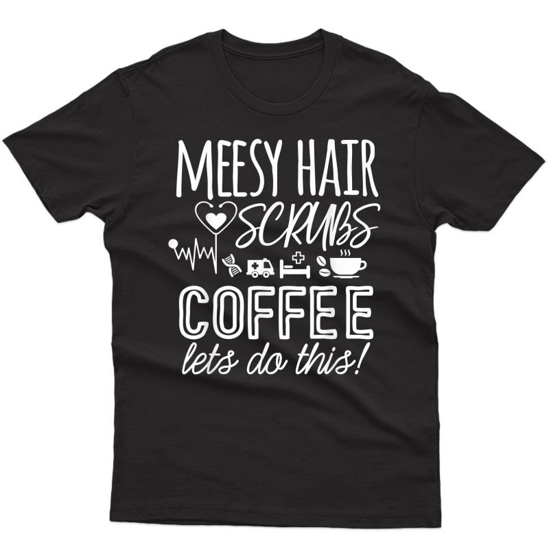 Funny Nurse Shirt Messy Hair Scrubs Coffee Nurse Life School T-shirt
