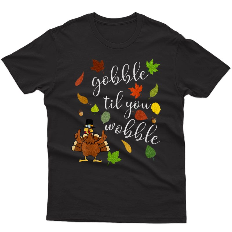 Gobble Till You Wobble Turkey Day Thanksgiving Thankful Tee T-shirt