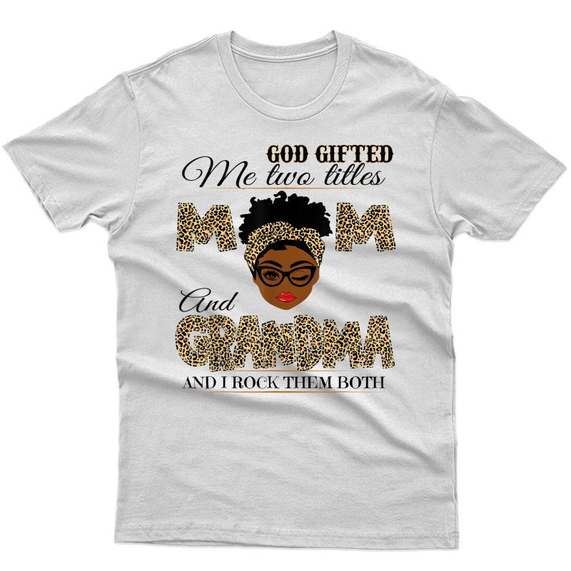 God Gifted Me Two Titles Mom Grandma Melanin Leopard Print T-shirt