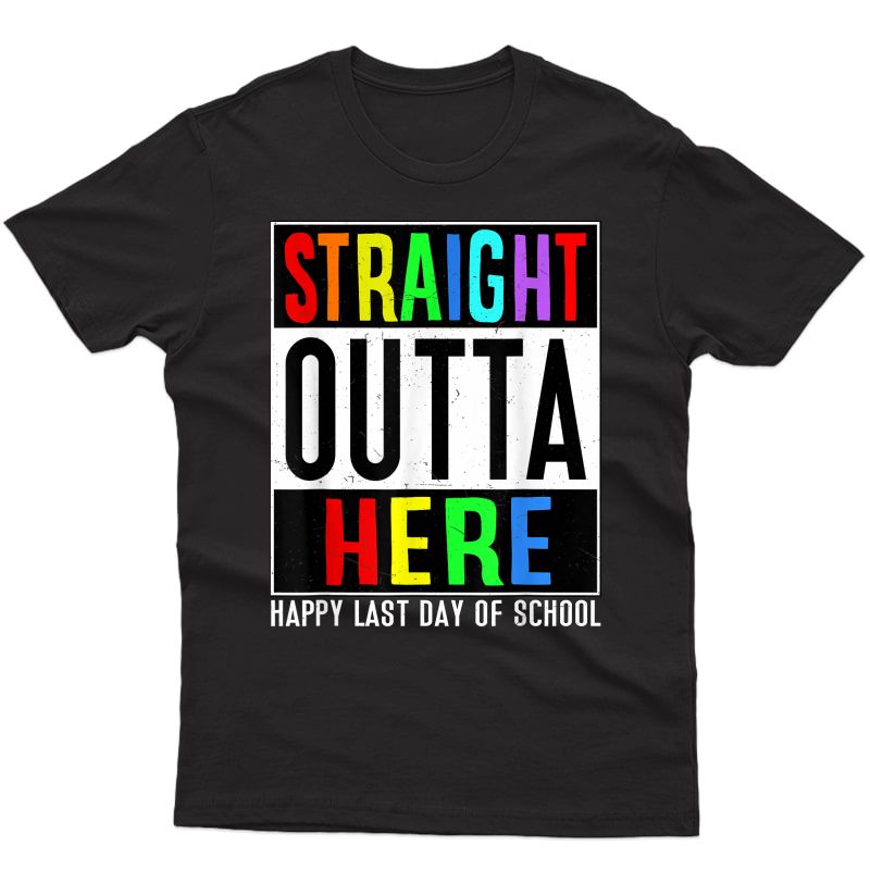 Happy Last Day Of School Tea T-shirt-straight Outta Here