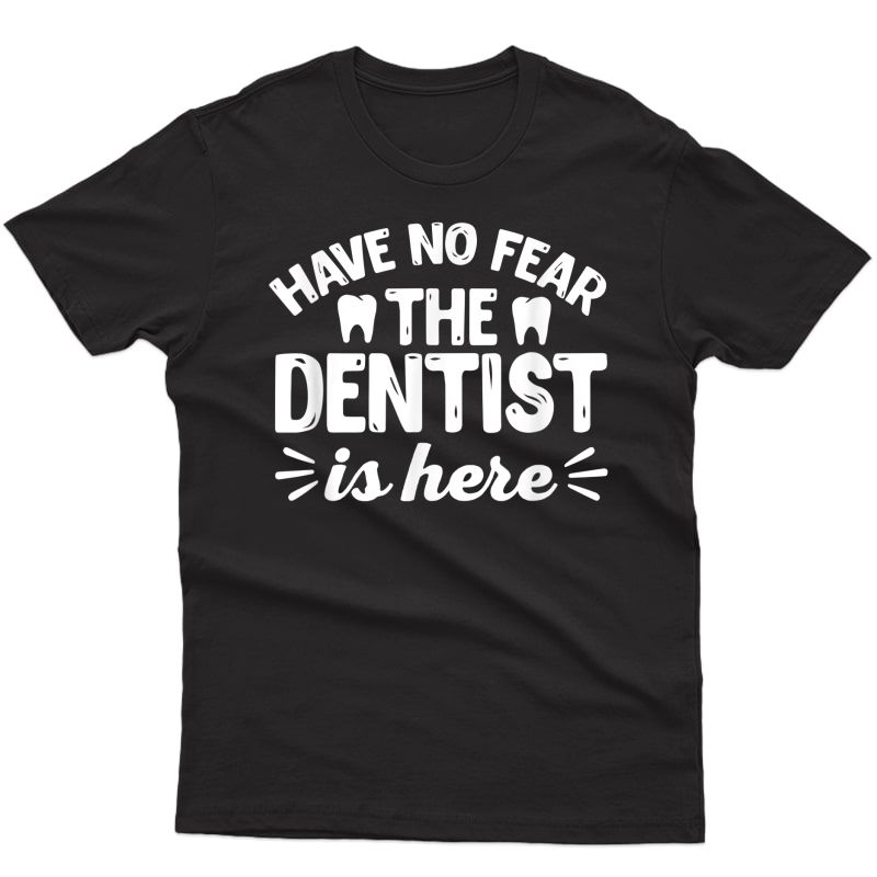 Have No R The Dentist Is Here - Funny Dentist Shirt Gift