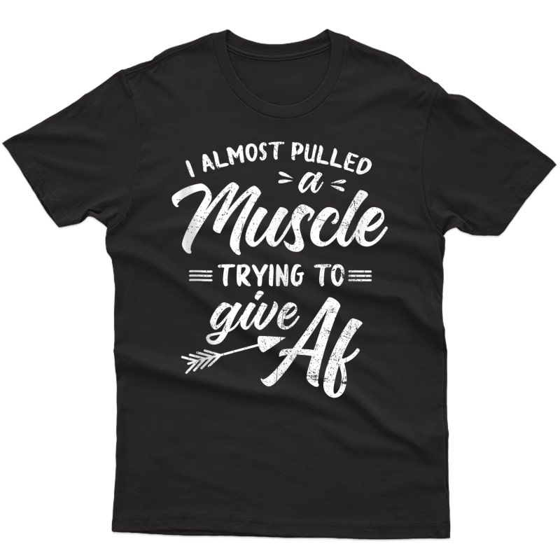 I Almost Pulled A Muscle Trying To Give Af Funny Gym Tank Top Shirts