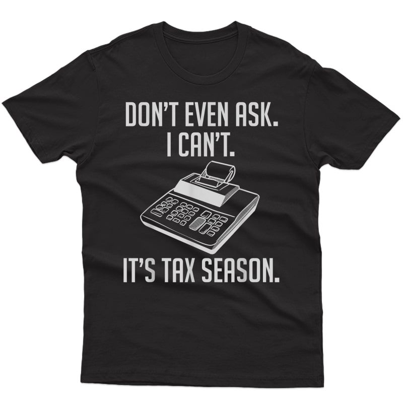 I Can't It's Tax Season - Accountant - Bookkeeper - Cpa T-shirt