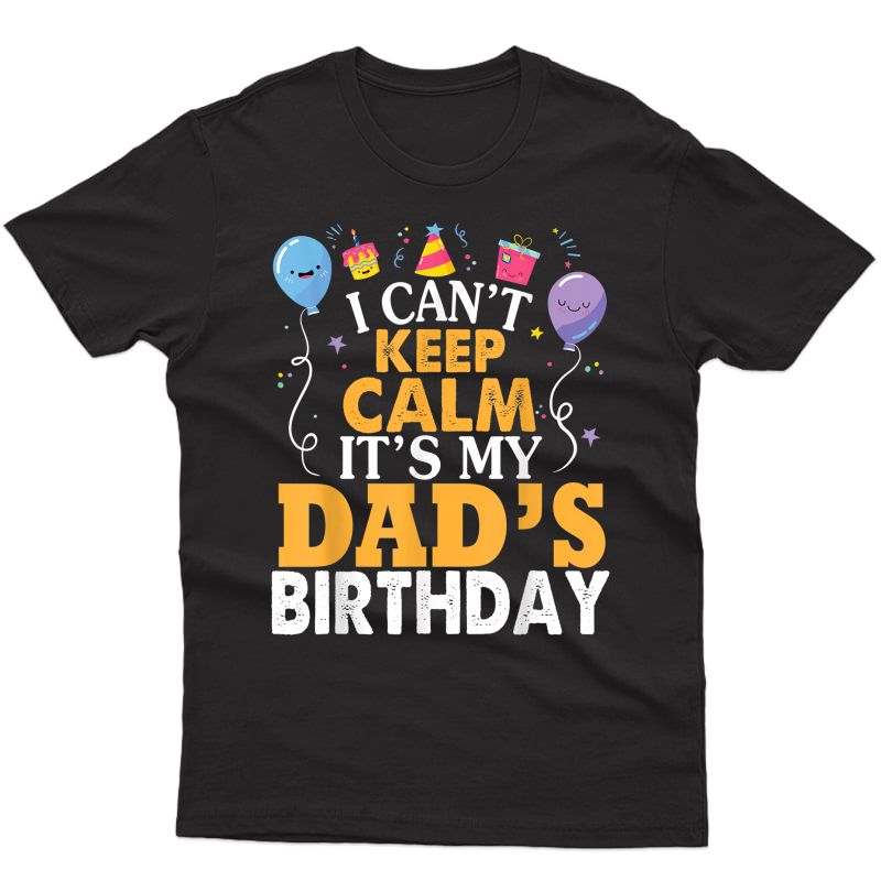 I Can't Keep Calm It's My Dad's Birthday Happy Father T-shirt