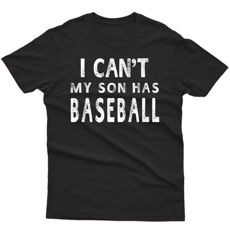 I Can't My Son Has Baseball T-shirt Mom Funny Gift