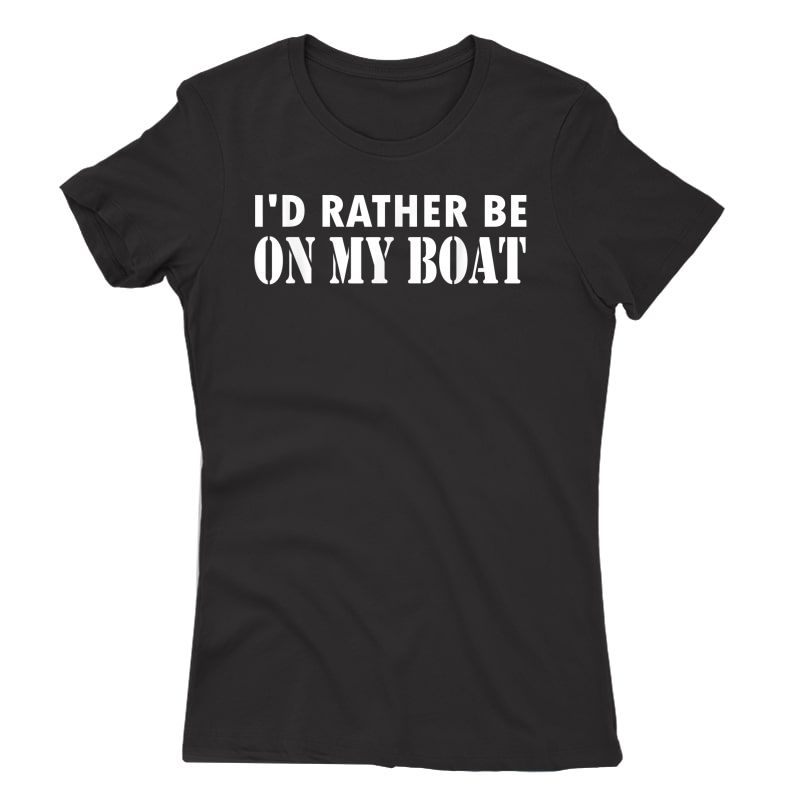 I'd Rather Be On My Boat Funny Sailing T-shirt