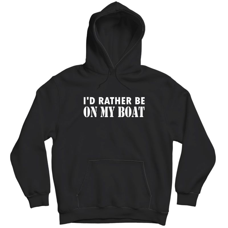 I'd Rather Be On My Boat Funny Sailing T-shirt Unisex Pullover Hoodie
