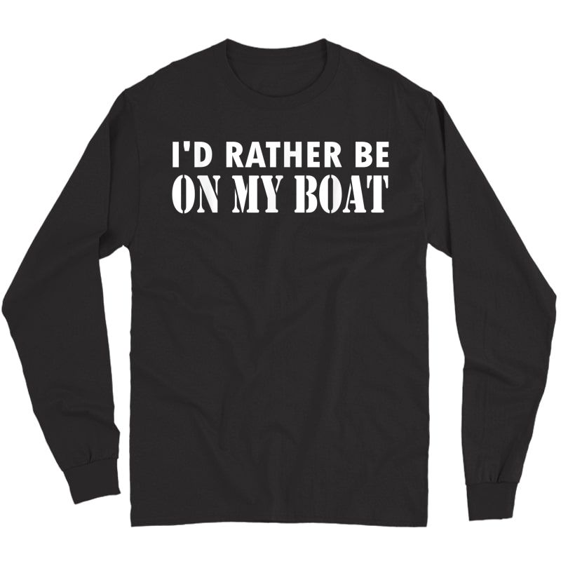 I'd Rather Be On My Boat Funny Sailing T-shirt Long Sleeve T-shirt