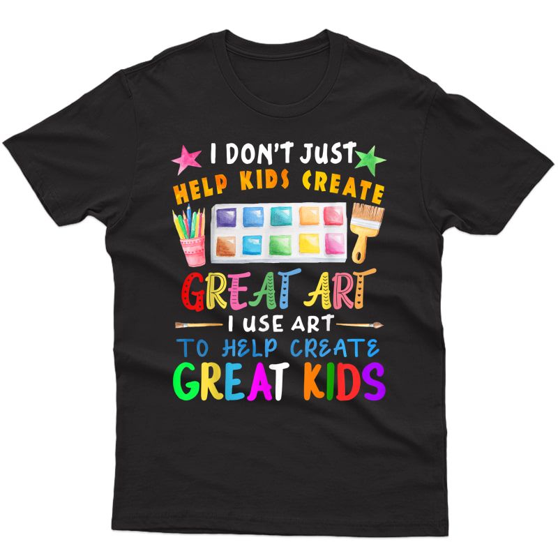 I Don't Just Help Create Great Art Funny Tea Gift T-shirt