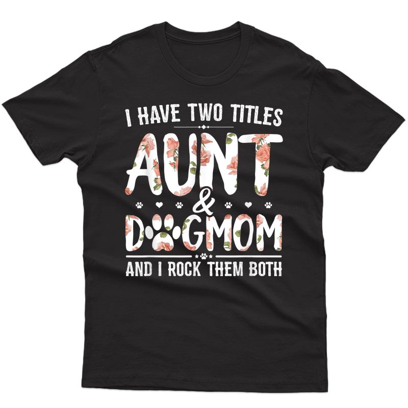 I Have Two Titles Aunt And Dog Mom Flower Funny Dog Lover T-shirt
