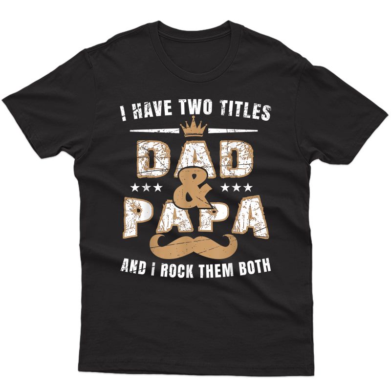 I Have Two Titles Dad And Papa And I Rock Them Both T-shirt