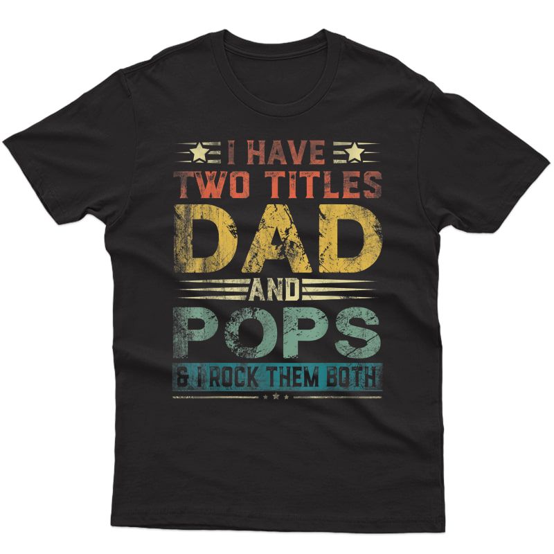 I Have Two Titles Dad And Pops Funny Fathers Day Gift T-shirt