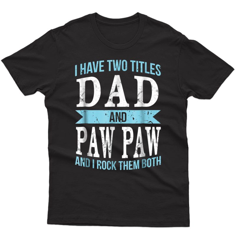 I Have Two Titles Dad & Paw Paw Father Grandpa Gift T-shirt