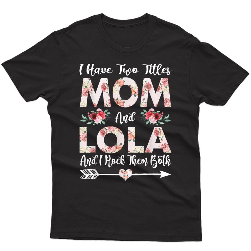 I Have Two Titles Mom And Lola Flowers Mother's Day Gift T-shirt
